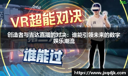 创造者与吉达直播的对决：谁能引领未来的数字娱乐潮流