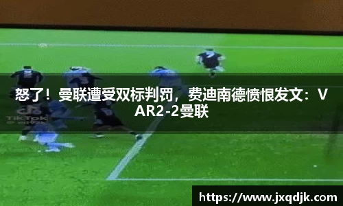 怒了！曼联遭受双标判罚，费迪南德愤恨发文：VAR2-2曼联